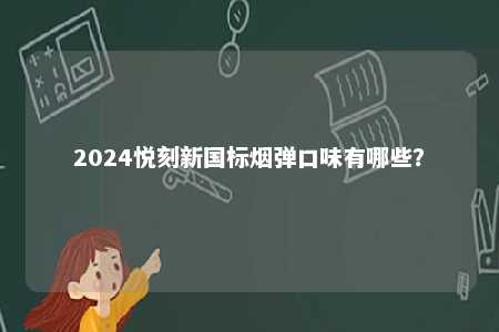 2024悦刻新国标烟弹口味有哪些？ 